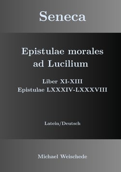 Seneca - Epistulae morales ad Lucilium - Liber XI-XIII Epistulae LXXXIV - LXXXVIII - Latein/Deutsch
