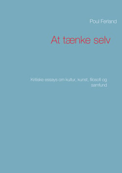 At tænke selv - Kritiske essays om kultur, kunst, filosofi og samfund