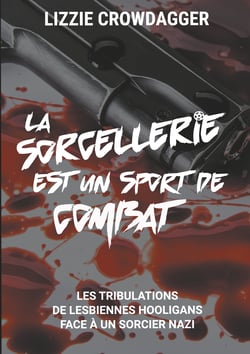 La sorcellerie est un sport de combat - Les tribulations de lesbiennes hooligans face à un sorcier nazi