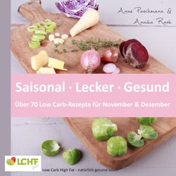 LCHF pur: Saisonal. Lecker. Gesund - über 70 Low Carb-Rezepte für November &amp; Dezember - Low Carb High Fat - natürlich gesund leben