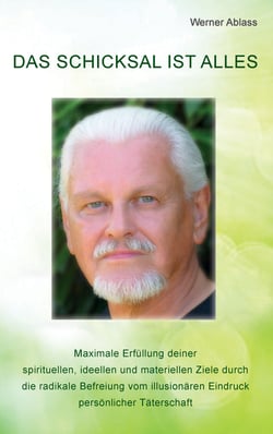 Das Schicksal ist alles - Maximale Erfüllung deiner spirituellen, ideellen und materiellen Ziele durch die radikale Befreiung vom illusionären Eindruck persönlicher Täterschaft