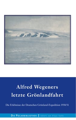 Alfred Wegeners letzte Grönlandfahrt - Die Erlebnisse der deutschen Grönland-Expedition 1930/31