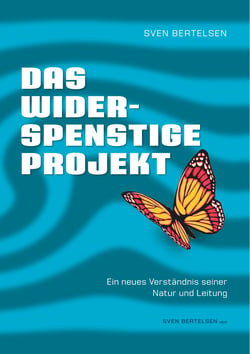 Das widerspenstige Projekt - Ein neues Verständnis seiner Natur und Leitung