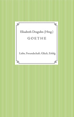 Goethe - Liebe, Freundschaft, Glück, Erfolg
