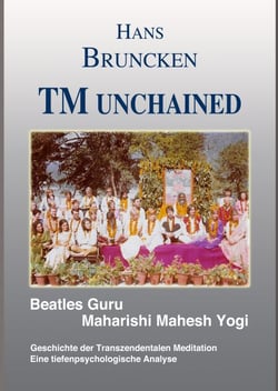 TM unchained - Beatles Guru Maharishi Mahesh Yogi   Die Geschichte der Transzendentalen Meditation Eine tiefenpsychologische Analyse