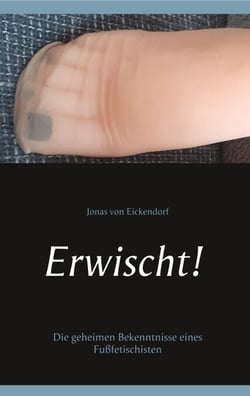 Erwischt! - Die geheimen Bekenntnisse eines Fußfetischisten