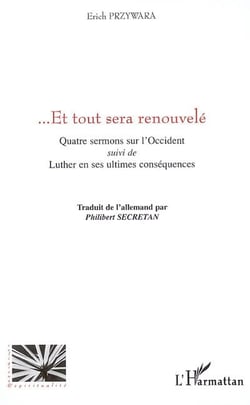 Et tout sera renouvelé - Quatre sermons sur l'Occident - Suivi de "Luther en ses ultimes conséquences"