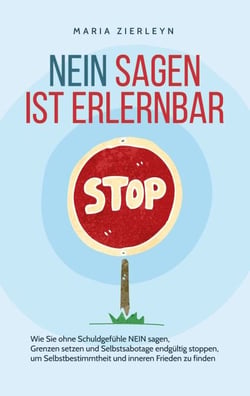 Nein sagen ist erlernbar - Wie Sie ohne Schuldgefühle NEIN sagen, Grenzen setzen und Selbstsabotage endgültig stoppen, um Selbstbestimmtheit und inneren Frieden zu finden