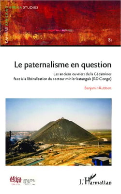Le paternalisme en question - Les anciens ouvriers de la Gécamines face à la libéralisation du secteur minier katangais (RD Congo)
