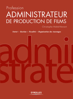 Profession administrateur de production de films - Statut - Gestion - Fiscalité - Organisation des tournages