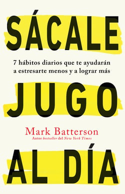 Sácale jugo al día - 7 hábitos diarios que te ayudarán a estresarte menos y a lograr más