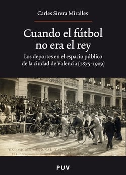 Cuando el fútbol no era el rey - Los deportes en el espacio público de la ciudad de Valencia (1875-1909)