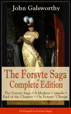 The Forsyte Saga Complete Edition: The Forsyte Saga + A Modern Comedy + End of the Chapter + On Forsyte 'Change (A Prequel to Forsyte Saga) - Complete Nine Novels