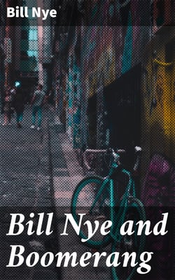 Bill Nye and Boomerang - Or, The Tale of a Meek-Eyed Mule, and Some Other Literary Gems