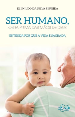 Ser humano, obra prima das mãos de Deus - Entenda por que a vida é sagrada