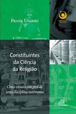 Constituintes da ciência da religião - Cinco ensaios em prol de uma disciplina autônoma