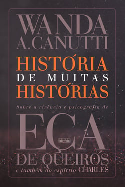 História de muitas histórias - Sobre a vivência e psicografia de Eça de Queiros e também do espírito Charles