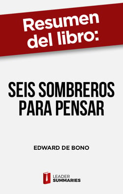 Resumen del libro "Seis sombreros para pensar" de Edward de Bono - Una guía para tomar decisiones acertadas