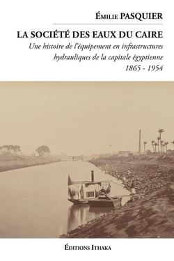 La société des eaux du Caire (1865 - 1954) - Une histoire de l'équipement en infrastructures hydrauliques de la capitale égyptienne