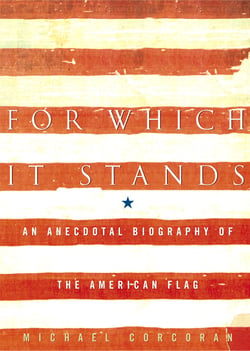For Which It Stands - An Anecdotal Biography of the American Flag