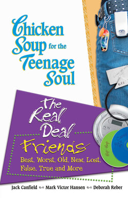 Chicken Soup for the Teenage Soul: The Real Deal Friends - Best, Worst, Old, New, Lost, False, True and More