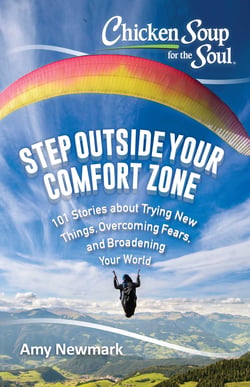 Chicken Soup for the Soul: Step Outside Your Comfort Zone - 101 Stories about Trying New Things, Overcoming Fears, and Broadening Your World