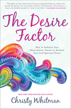 The Desire Factor - How to Embrace Your Materialistic Nature to Reclaim Your Full Spiritual Power