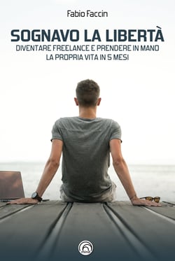 Sognavo la libertà - Diventare freelance e prendere in mano la propria vita in 5 mesi
