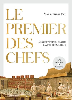 Le premier des chefs : l'exceptionnel destin d'Antonin Carême