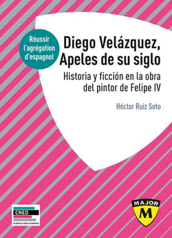 Diego Velázquez, apeles du siglo : historia y ficción en la obra del pintor de Felipe IV - réussir l'agrégation d'espagnol