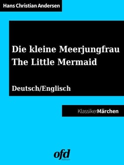 Die kleine Meerjungfrau - The Little Mermaid - Illustriertes Märchen zum Lesen und Vorlesen - zweisprachig: deutsch/englisch - bilingual: German/English (Klassiker der ofd edition)