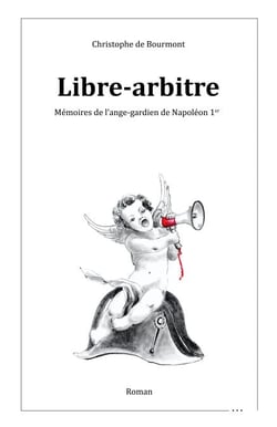 Libre-arbitre - Mémoires de l'ange-gardien de Napoléon 1er
