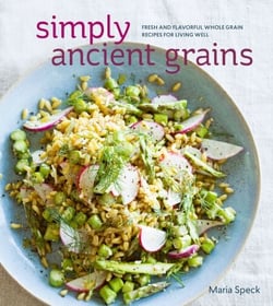 Simply Ancient Grains - Fresh and Flavorful Whole Grain Recipes for Living Well [A Cookbook]