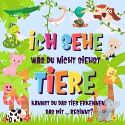 Ich sehe was du nicht siehst: Tiere. Kannst du das Tier erkennen, das mit ... beginnt? - Ich sehe was Buch für 2-4 jährige Kinder, #2