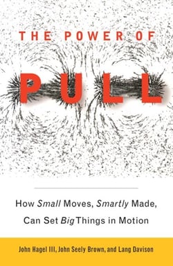 The Power of Pull - How Small Moves, Smartly Made, Can Set Big Things in Motion