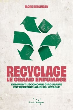 Recyclage : le grand enfumage - Comment l’économie circulaire est devenue l'alibi du jetable