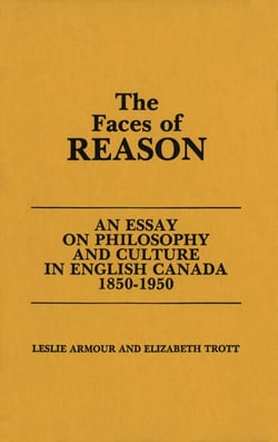 The Faces of Reason - An Essay on Philosophy and Culture in English Canada1850-1950