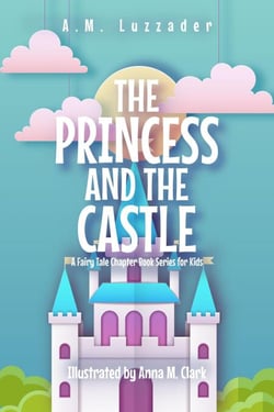 The Princess and the Castle: A Fairy Tale Chapter Book Series for Kids - A Fairy Tale Chapter Book Series for Kids