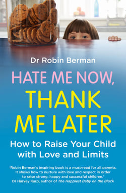 Hate Me Now, Thank Me Later - How to raise your kid with love and limits