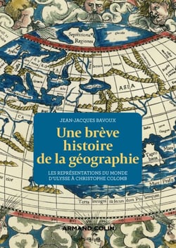 Une brève histoire de la géographie - Les représentations du Monde d'Ulysse à Christophe Colomb