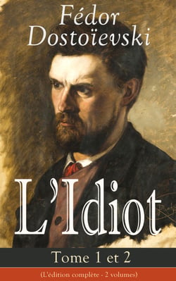 L'Idiot - Tome 1 et 2 (L'édition complète - 2 volumes) - Le chef-d’œuvre de la littérature russe