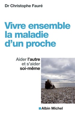 Vivre ensemble la maladie d'un proche - Aider l'autre et s'aider soi-même