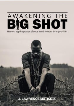 Awakening The Big Shot: Harnessing The Power Of Your Mind To Transform Your Life
