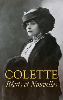 Colette: Récits et Nouvelles - Les vrilles de la vigne, Nuit Blanche, La Femme cache, Gigi, Les heures longues, Nouveaux riches…