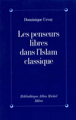 Les Penseurs libres dans l'Islam classique - L'interrogation sur la religion chez les penseurs arabes indépendants