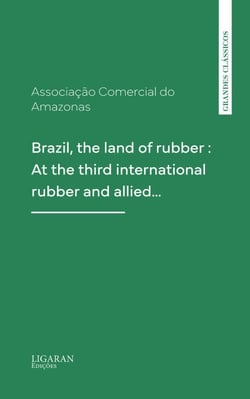 Brazil, the land of rubber : At the third international rubber and allied…
