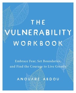 The Vulnerability Workbook - Embrace Fear, Set Boundaries, and Find the Courage to Live Greatly