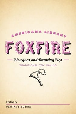Blowguns and Bouncing Pigs: Traditional Toymaking - The Foxfire Americana Library (6)