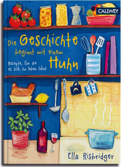 Die Geschichte beginnt mit einem Huhn - Rezepte, für die es sich zu leben lohnt