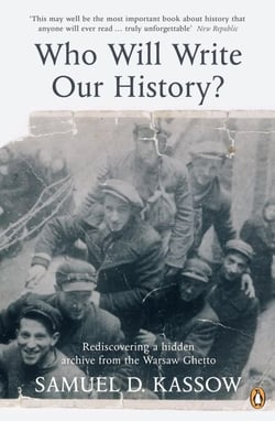 Who Will Write Our History? - Rediscovering a Hidden Archive from the Warsaw Ghetto